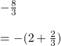 -\frac{8}{3}\\\\= -(2+\frac{2}{3})