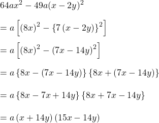 64ax^{2}-49a(x-2y)^{2}\\\\=a\left [ \left ( 8x \right )^{2}- \left \{ 7\left ( x-2y \right ) \right \}^{2} \right ]\\\\=a\left [ \left ( 8x \right )^{2}-\left ( 7x-14y \right )^{2}\right ]\\\\=a\left \{ 8x-\left ( 7x-14y \right ) \right \}\left \{ 8x+\left ( 7x-14y \right ) \right \}\\\\=a\left \{ 8x- 7x+14y \right \}\left \{ 8x+ 7x-14y \right \}\\\\=a\left ( x+14y \right )\left ( 15x-14y \right )
