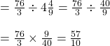 =\frac{76}{3}\div 4\frac{4}{9}=\frac{76}{3}\div \frac{40}{9}\\\\=\frac{76}{3}\times \frac{9}{40}=\frac{57}{10}