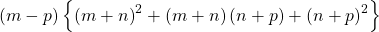 (m-p)\left \{ \left ( m+n \right )^{2}+\left ( m+n \right )\left ( n+p \right ) +\left ( n+p \right )^{2} \right \}