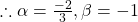 \therefore \alpha =\frac{-2}{3}, \beta = -1