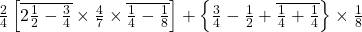 \frac{2}{4}\left [ \overline{2\frac{1}{2}-\frac{3}{4}}\times \frac{4}{7}\times \overline{\frac{1}{4}-\frac{1}{8}} \right ]+\left \{ \frac{3}{4}-\frac{1}{2}+\overline{\frac{1}{4}+\frac{1}{4}} \right \}\times \frac{1}{8}