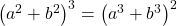 \left ( a^{2}+b^{2}\right )^{3}=\left ( a^{3}+b^{3} \right )^{2}