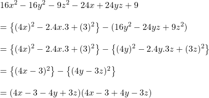 16x^2-16y^2-9z^2-24x+24yz+9\\\\=\left \{ (4x)^2-2.4x.3+(3)^2 \right \}-( 16y^2-24yz+9z^2)\\\\=\left \{ (4x)^2-2.4x.3+(3)^2 \right \}-\left \{ (4y)^2-2.4y.3z+(3z)^2 \right \}\\\\=\left \{ (4x-3)^2 \right \}-\left \{ (4y-3z)^2 \right \}\\\\=(4x-3-4y+3z)(4x-3+4y-3z)