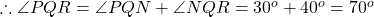 \therefore \angle PQR=\angle PQN+\angle NQR=30^o+40^o=70^o