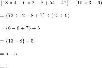 \{18 \times 4 \div \overline {6 \times 2}-8 +\overline {54-47}\} \div (15\times 3\div 9)\\\\=\{72 \div 12-8+7\} \div (45 \div 9)\\\\= \{6-8+7\} \div 5\\\\=\{ 13-8\} \div 5\\\\=5 \div 5\\\\=1