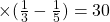 \times ( \frac{1}{3}- \frac{1}{5})= 30