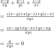 Rendered by QuickLaTeX.com \frac{x-y}{xy}+ \frac{y-z}{yz}+\frac{z-x}{xz}\\\\=\frac{z(x-y)+x(y-z)+y(z-x)}{xyz}\\\\=\frac{zx-zy+xy-xz+yz-xy}{xyz}\\\\=\frac{0}{xyz}=0