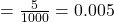 = \frac{5}{1000}=0.005