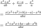 Rendered by QuickLaTeX.com \frac{x^2+a^2}{ab}+\frac{x-a}{ax}-\frac{x^3}{a}\\\\=\frac{x(x^2+a^2)+b(x-a)-x^4b}{abx}\\\\=\frac{x^3+a^2x+bx-ab-x^4b}{abx}