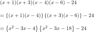 (x+1)(x+3)(x-4)(x-6)-24\\\\=\left \{ (x+1)(x-4) \right \}\left \{(x+3)(x-6) \right \}-24\\\\=\left \{ x^{2}-3x-4 \right \}\left \{ x^{2} -3x-18\right \}-24