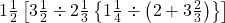 1\frac{1}{2}\left [3\frac{1}{2}\div 2\frac{1}{3}\left \{ 1\frac{1}{4}\div \left ( 2+3\frac{2}{3} \right ) \right \} \right ]