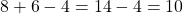 8+6-4=14-4=10