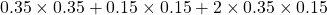 0.35\times 0.35+0.15\times 0.15+2\times 0.35\times 0.15