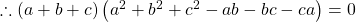 \therefore \left ( a+b+c \right )\left ( a^{2}+b^{2} +c^{2}-ab-bc-ca\right ) =0