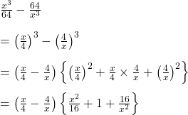 \frac{x^{3}}{64}-\frac{64}{x^{3}}\\\\=\left ( \frac{x}{4} \right )^{3}-\left ( \frac{4}{x} \right )^{3}\\\\=\left ( \frac{x}{4}-\frac{4}{x} \right )\left \{ \left ( \frac{x}{4} \right )^{2}+\frac{x}{4}\times \frac{4}{x} +\left ( \frac{4}{x} \right )^{2}\right \}\\\\=\left ( \frac{x}{4}-\frac{4}{x} \right )\left \{ \frac{x^{2}}{16} +1 +\frac{16}{x^{2}}\right \}