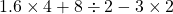 1. 6 \times 4 +8 \div2 -3 \times2