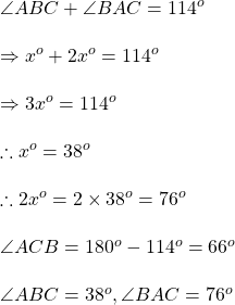 Rendered by QuickLaTeX.com \angle ABC+\angle BAC=114^o\\\\\Rightarrow x^o+2x^o=114^o\\\\\Rightarrow 3x^o=114^o\\\\\therefore x^o=38^o\\\\\therefore 2x^o=2\times 38^o=76^o\\\\\angle ACB=180^o-114^o=66^o\\\\\angle ABC=38^o, \angle BAC=76^o