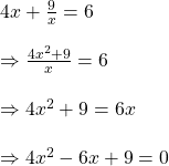 4x+\frac{9}{x}=6\\\\\Rightarrow \frac{4x^{2}+9}{x}=6\\\\\Rightarrow 4x^{2}+9=6x\\\\\Rightarrow4x^{2}-6x+9=0