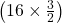 \left ( 16\times \frac{3}{2} \right )