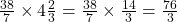 \frac{38}{7}\times 4\frac{2}{3}=\frac{38}{7}\times \frac{14}{3}=\frac{76}{3}