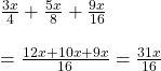 \frac{3x}{4}+\frac{5x}{8}+\frac{9x}{16}\\\\=\frac{12x+10x+9x}{16}=\frac{31x}{16}