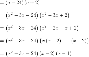 \\=\left ( a-24 \right )\left ( a+2 \right )\\\\=\left ( x^{2} -3x-24\right )\left ( x^{2}-3x+2 \right )\\\\=\left ( x^{2} -3x-24\right )\left ( x^{2} -2x-x+2\right )\\\\=\left ( x^{2} -3x-24\right )\left \{ x\left ( x-2 \right )-1\left ( x-2 \right ) \right \}\\\\=\left ( x^{2} -3x-24\right )\left ( x-2 \right )\left ( x-1 \right )