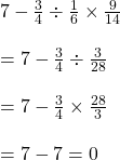 7-\frac{3}{4}\div \frac{1}{6}\times \frac{9}{14} \\\\=7-\frac{3}{4}\div \frac{3}{28}\\\\=7-\frac{3}{4}\times \frac{28}{3}\\\\=7-7=0