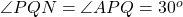 \angle PQN=\angle APQ =30^{o}