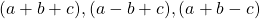 (a+b+c),(a-b+c), (a+b-c)