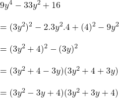 9y^4-33y^2+16\\\\=(3y^2)^2-2.3y^2.4+(4)^2-9y^2\\\\=(3y^2+4)^2-(3y)^2\\\\=(3y^2+4-3y)(3y^2+4+3y)\\\\=(3y^2-3y+4)(3y^2+3y+4)