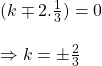 (k\mp2.\frac{1}{3})=0\\\\\Rightarrow k= \pm \frac{2}{3}