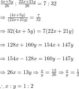 \\\frac{4x+5y}{26}: \frac{22x+21y}{26}=7:32\\\\\Rightarrow \frac{(4x+5y)}{(22x+21y)}=\frac{7}{32}\\\\\Rightarrow 32(4x+5y)=7(22x+21y)\\\\\Rightarrow 128x+160y=154x+147y\\\\\Rightarrow 154x-128x=160y-147y\\\\\Rightarrow 26x=13y\Rightarrow \frac{x}{y}=\frac{13}{26}\Rightarrow \frac{x}{y}=\frac{1}{2}\\\\\therefore x:y=1:2