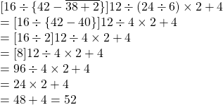 [16 \div  \{42- \overline {38+2} \}]12 \div (24 \div 6) \times 2 +4\\= [16 \div  \{42-40\} ]12 \div 4 \times 2 +4\\ = [16 \div  2 ]12 \div 4 \times 2 +4\\=[8]12 \div 4 \times 2 +4\\=96 \div 4 \times 2 +4\\=24 \times 2+4\\=48+4=52