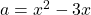 a=x^{2}-3x