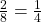 \frac{2}{8}= \frac{1}{4}