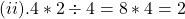 (ii). 4 *2 \div 4 =8 * 4=2