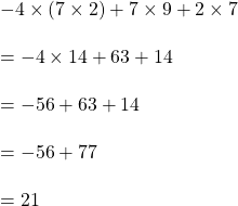 -4 \times (7 \times 2) + 7 \times 9 +2 \times 7 \\\\= -4 \times 14 +63+14\\\\=-56+63+14\\\\=-56+77\\\\=21