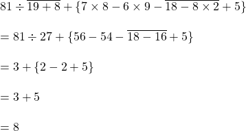 81 \div \overline{19+8} +\{7 \times 8 -6 \times 9 - \overline {18-8\times 2 } +5 \}\\\\=81 \div 27 + \{56 -54- \overline {18-16} +5\}\\\\= 3 +\{2-2+5\}\\\\=3+5\\\\=8