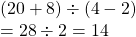 (20+8) \div (4-2)\\=28 \div 2=14