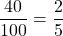 \displaystyle \frac{40}{100}=\frac{2}{5}