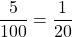 \displaystyle \frac{5}{100}=\frac{1}{20}