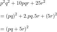 \\p^{2}q^{2}+10pqr+25r^{2}\\\\=\left ( pq \right )^{2}+2.pq.5r+\left ( 5r \right )^{2} \\\\=\left ( pq+5r \right )^{2}