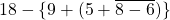 18- \{9+(5 + \overline {8-6})\}