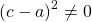 \left ( c-a \right )^{2}\neq 0