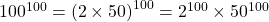 100^{100}=\left ( 2\times 50 \right )^{100}=2^{100}\times 50^{100}