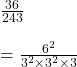 Rendered by QuickLaTeX.com \frac{36}{243}\\\\=\frac{6^{2}}{3^{2}\times 3^{2}\times 3}
