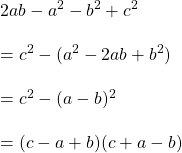 Rendered by QuickLaTeX.com 2ab-a^{2}-b^{2}+c^{2}\\\\=c^{2}-(a^2-2ab+b^2)\\\\=c^{2}-(a-b)^2\\\\=(c-a+b)(c+a-b)