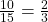 \frac{10}{15}=\frac{2}{3}