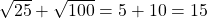 \sqrt{25}+\sqrt{100}=5+10=15